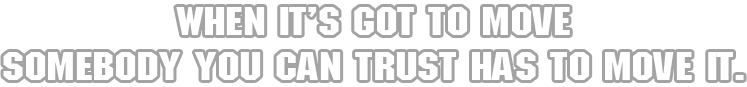 When it has to move, somebody you trust has got to move it.